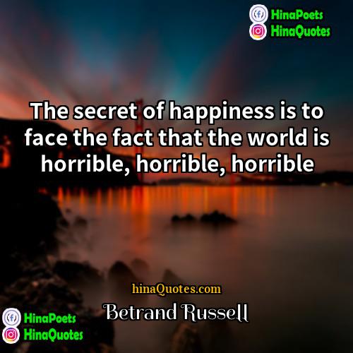 Betrand Russell Quotes | The secret of happiness is to face